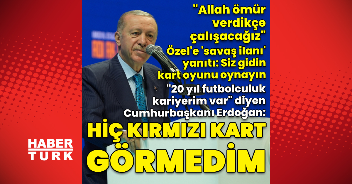 Cumhurbaşkanı Erdoğan: Hayatımda hiç kırmızı kart görmedim